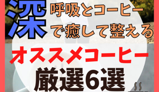 乱れやすい大人のココロには「深呼吸とコーヒー」で癒して整える！＊オススメコーヒー厳選6選